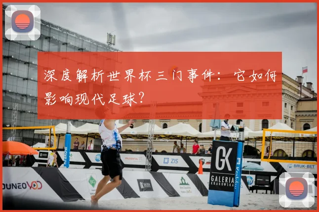 深度解析世界杯三门事件：它如何影响现代足球？