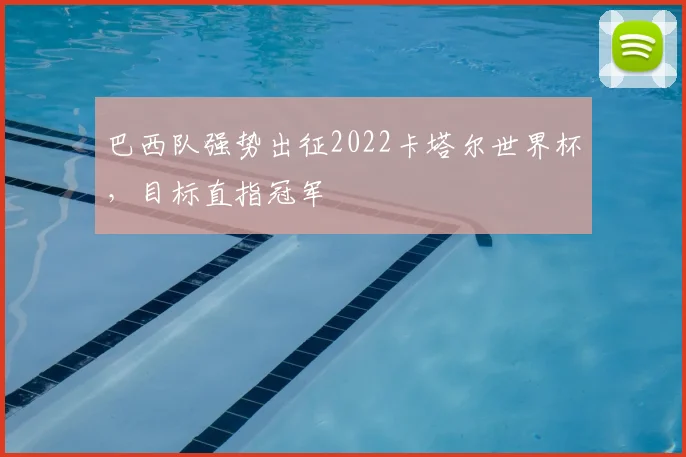 巴西队强势出征2022卡塔尔世界杯，目标直指冠军